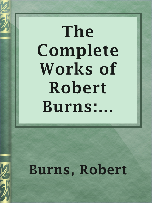 Title details for The Complete Works of Robert Burns: Containing his Poems, Songs, and Correspondence. by Robert Burns - Wait list